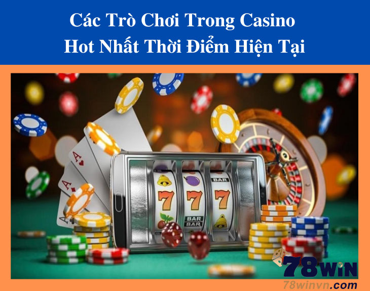 Các Trò Chơi Trong Casino Hot Nhất Thời Điểm Hiện Tại