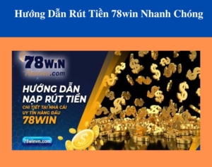 Hướng Dẫn Rút Tiền 78win Nhanh Chóng, Chi Tiết A-Z