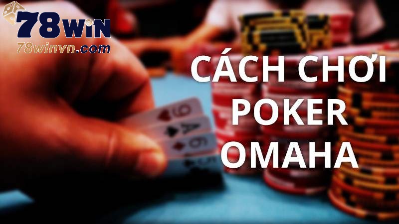 Những Quy Tắc Cần Biết Về Poker Omaha